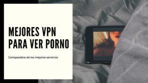 La mejor VPN para ver porno en 2024: el modo incógnito ya no es suficiente